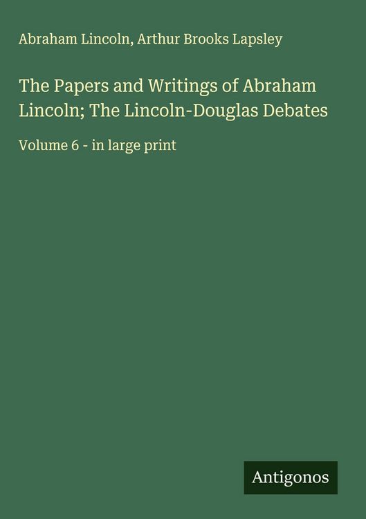 Produktbild: The Papers and Writings of Abraham Lincoln; The Lincoln-Douglas Debates