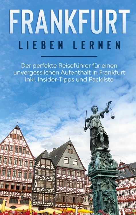 Produktbild: Frankfurt lieben lernen: Der perfekte Reisef&uuml;hrer f&uuml;r einen unvergesslichen Aufenthalt in Frankfurt inkl. Insider-Tipps und Packliste