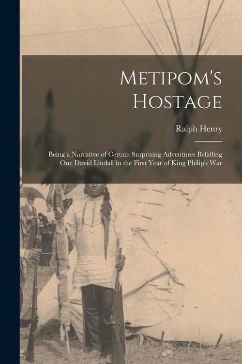 Produktbild: Metipom's Hostage; Being a Narrative of Certain Surprising Adventures Befalling One David Lindall in the First Year of King Philip's War