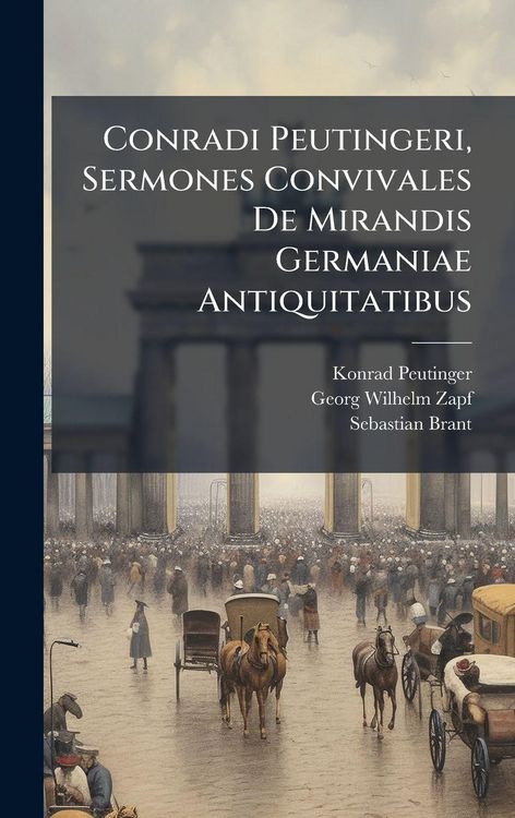 Produktbild: Conradi Peutingeri, Sermones Convivales De Mirandis Germaniae Antiquitatibus