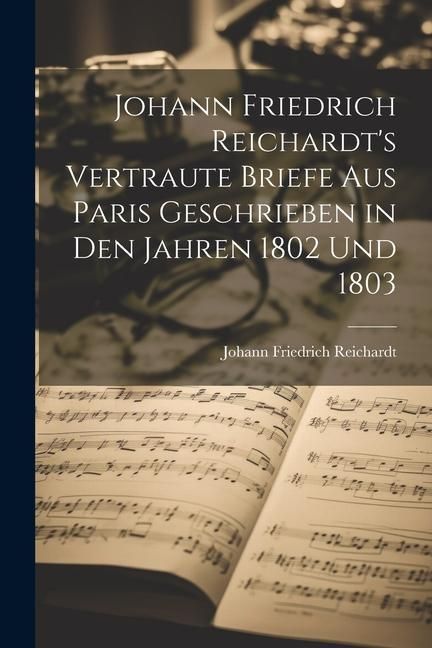 Produktbild: Johann Friedrich Reichardt's Vertraute Briefe aus Paris Geschrieben in den Jahren 1802 und 1803