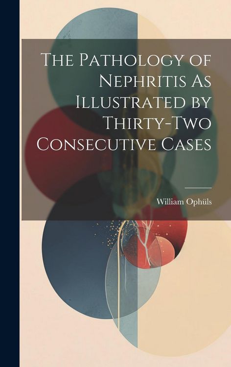 Produktbild: The Pathology of Nephritis As Illustrated by Thirty-Two Consecutive Cases