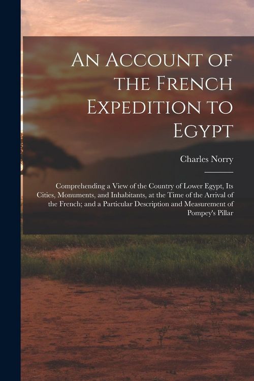 Produktbild: An Account of the French Expedition to Egypt: Comprehending a View of the Country of Lower Egypt, Its Cities, Monuments, and Inhabitants, at the Time