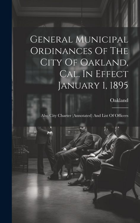 Produktbild: General Municipal Ordinances Of The City Of Oakland, Cal. In Effect January 1, 1895