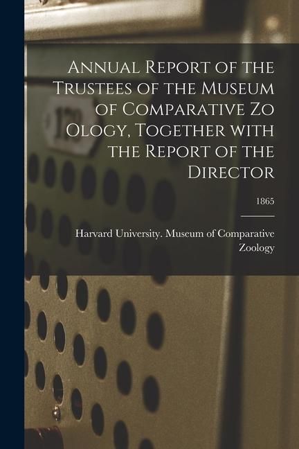 Produktbild: Annual Report of the Trustees of the Museum of Comparative Zo Ology, Together With the Report of the Director; 1865