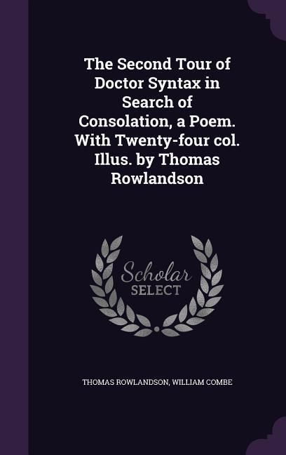 Produktbild: The Second Tour of Doctor Syntax in Search of Consolation, a Poem. With Twenty-four col. Illus. by Thomas Rowlandson