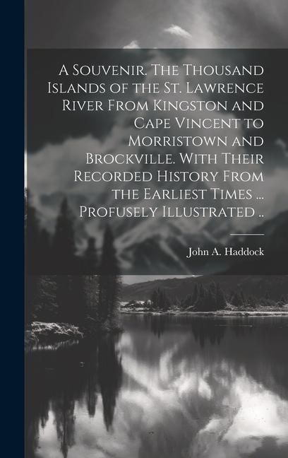 Produktbild: A Souvenir. The Thousand Islands of the St. Lawrence River From Kingston and Cape Vincent to Morristown and Brockville. With Their Recorded History Fr