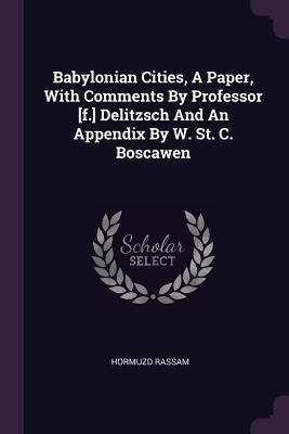 Produktbild: Babylonian Cities, A Paper, With Comments By Professor [f.] Delitzsch And An Appendix By W. St. C. Boscawen
