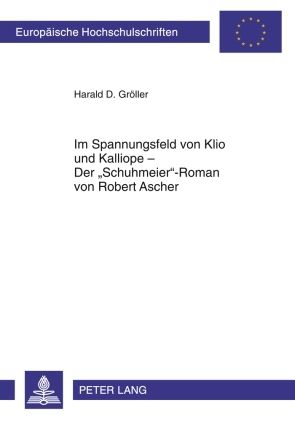Produktbild: Im Spannungsfeld von Klio und Kalliope &ndash; Der &laquo;Schuhmeier&raquo;-Roman von Robert Ascher