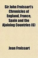 Produktbild: Sir John Froissart's Chronicles of England, France, Spain and the Ajoining Countries (6)