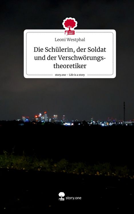 Produktbild: Die Sch&uuml;lerin, der Soldat und der Verschw&ouml;rungstheoretiker. Life is a Story - story.one