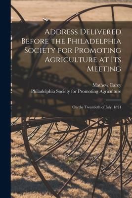 Produktbild: Address Delivered Before the Philadelphia Society for Promoting Agriculture at Its Meeting [microform]: on the Twentieth of July, 1824