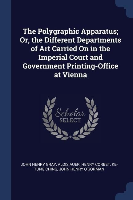 Produktbild: The Polygraphic Apparatus; Or, the Different Departments of Art Carried On in the Imperial Court and Government Printing-Office at Vienna