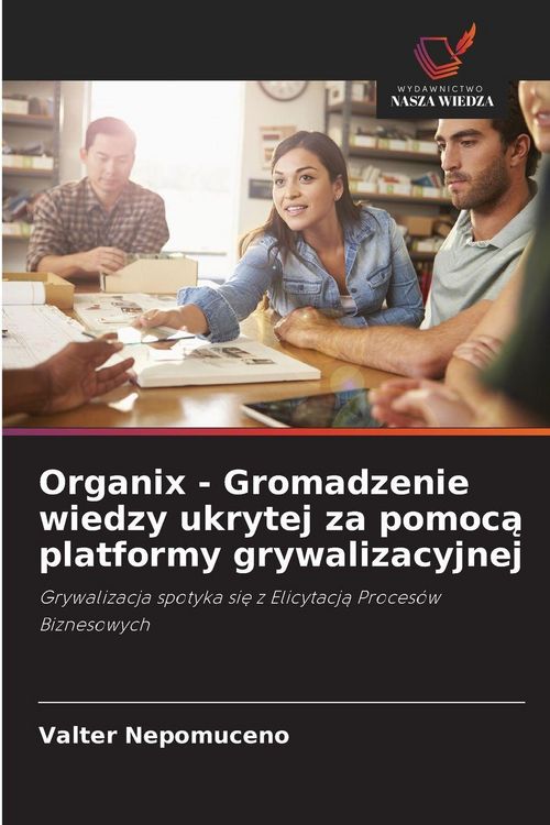 Produktbild: Organix - Gromadzenie wiedzy ukrytej za pomoc&iquest; platformy grywalizacyjnej