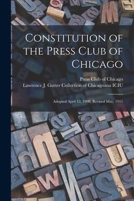 Produktbild: Constitution of the Press Club of Chicago: Adopted April 12, 1908, Revised May, 1911