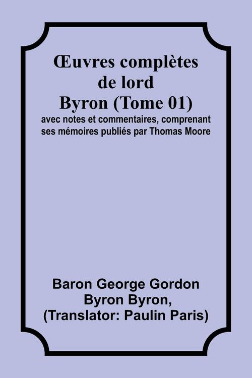Produktbild: &iquest;uvres compl&egrave;tes de lord Byron (Tome 01); avec notes et commentaires, comprenant ses m&eacute;moires publi&eacute;s par Thomas Moore