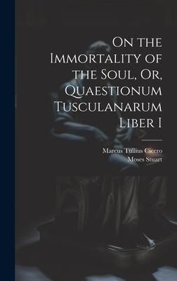 Produktbild: On the Immortality of the Soul, Or, Quaestionum Tusculanarum Liber I