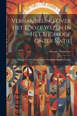 Produktbild: Verhandeling Over Het Booze Wezen In Het Bijgeloof Onzer Natie: Eene Bijdrage Tot De Kennis Onzer Voorvaderlijke Mythologie