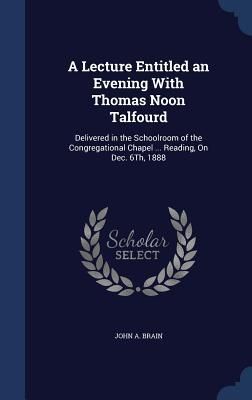 Produktbild: A Lecture Entitled an Evening With Thomas Noon Talfourd: Delivered in the Schoolroom of the Congregational Chapel ... Reading, On Dec. 6Th, 1888