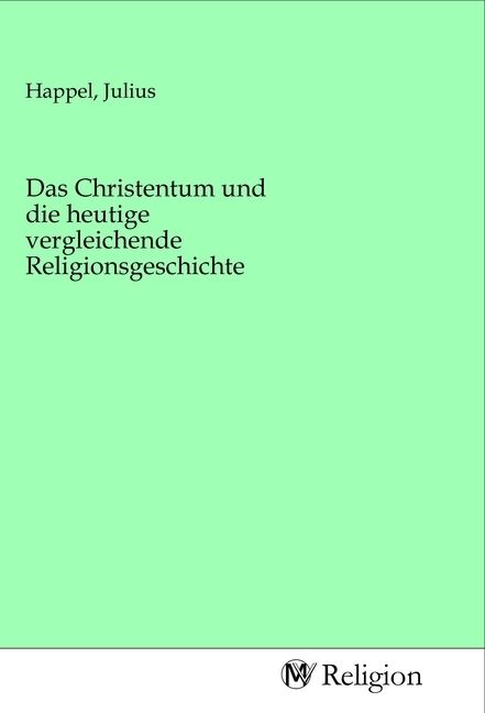 Produktbild: Das Christentum und die heutige vergleichende Religionsgeschichte
