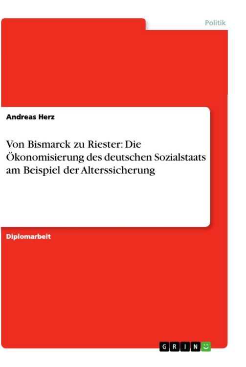 Produktbild: Von Bismarck zu Riester: Die &Ouml;konomisierung des deutschen Sozialstaats am Beispiel der Alterssicherung