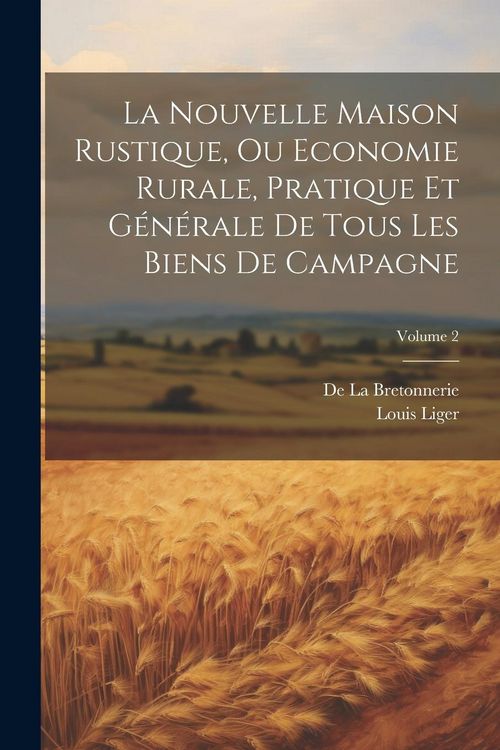 Produktbild: La Nouvelle Maison Rustique, Ou Economie Rurale, Pratique Et G&eacute;n&eacute;rale De Tous Les Biens De Campagne; Volume 2