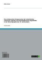 Produktbild: Die antideutschen Komponenten der tschechischen nationalen Legende und deutschb&ouml;hmische Gegenbilder in der Historiographie des 19. Jahrhunderts