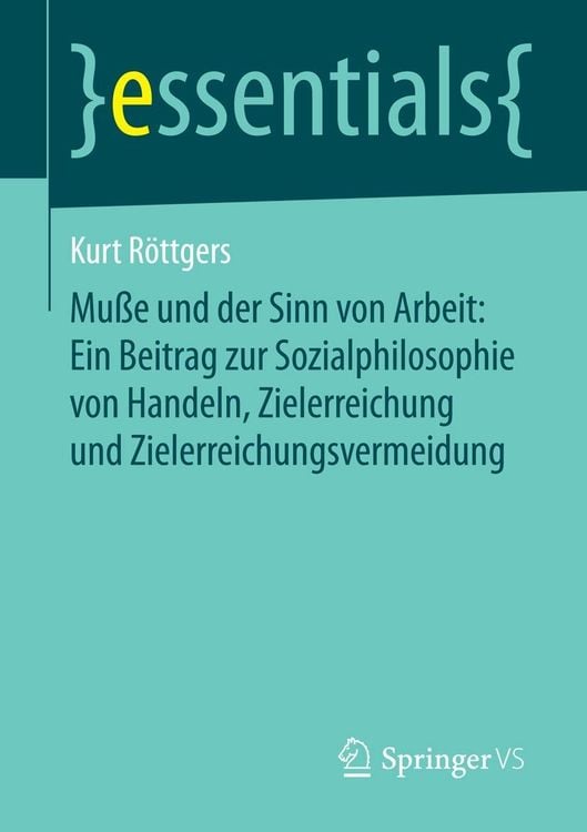 Produktbild: Muße und der Sinn von Arbeit: Ein Beitrag zur Sozialphilosophie von Handeln, Zielerreichung und Zielerreichungsvermeidung