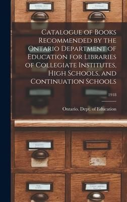 Produktbild: Catalogue of Books Recommended by the Ontario Department of Education for Libraries of Collegiate Institutes, High Schools, and Continuation Schools;