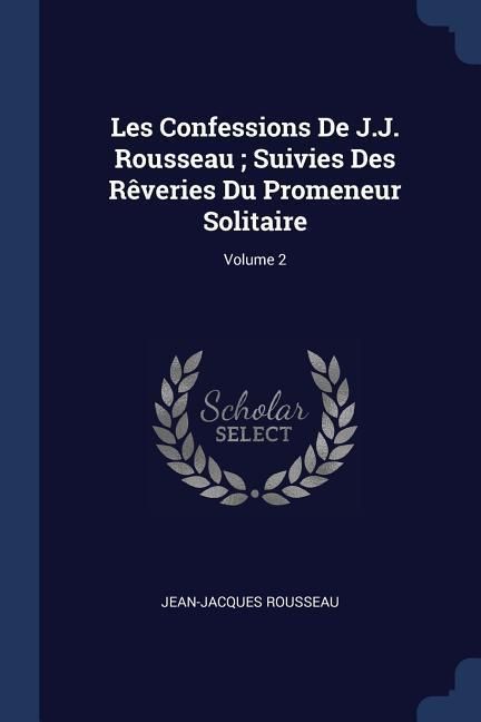 Produktbild: Les Confessions De J.J. Rousseau; Suivies Des R&ecirc;veries Du Promeneur Solitaire; Volume 2