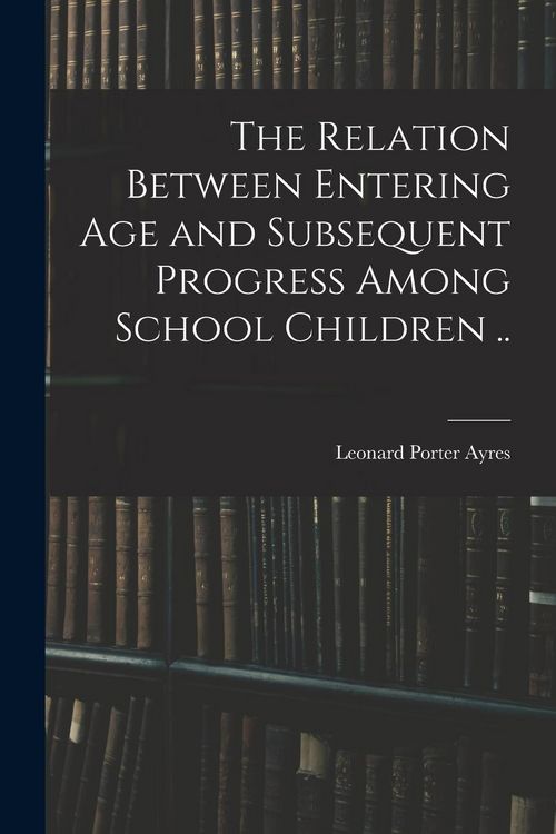 Produktbild: The Relation Between Entering Age and Subsequent Progress Among School Children ..