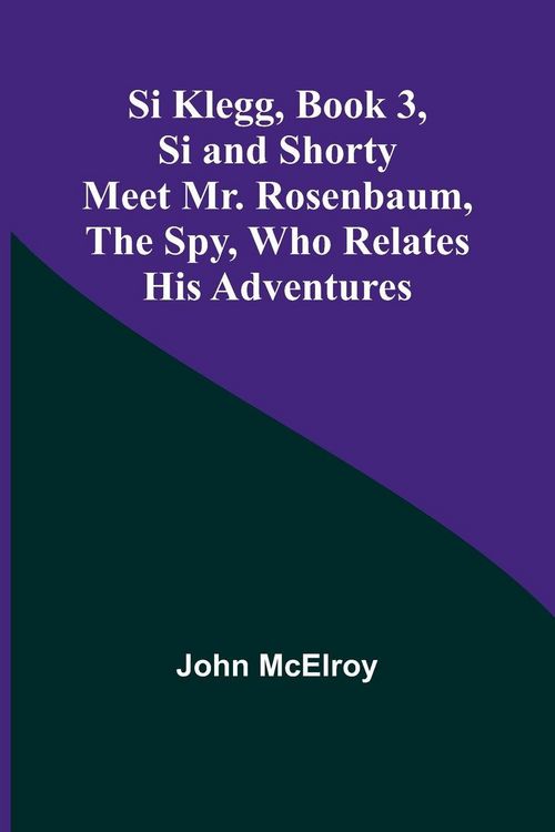 Produktbild: Si Klegg, Book 3,Si and Shorty Meet Mr. Rosenbaum, the Spy, Who Relates His Adventures
