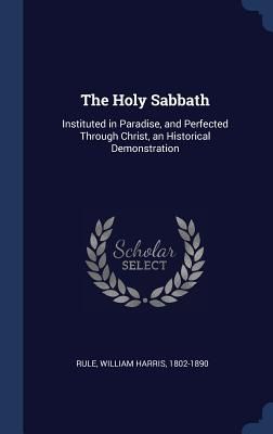 Produktbild: The Holy Sabbath: Instituted in Paradise, and Perfected Through Christ, an Historical Demonstration