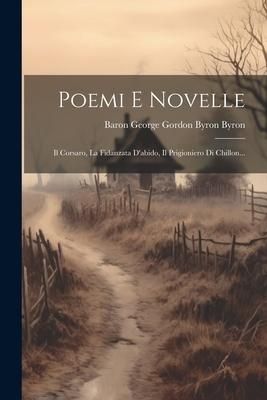 Produktbild: Poemi E Novelle: Il Corsaro, La Fidanzata D'abido, Il Prigioniero Di Chillon...