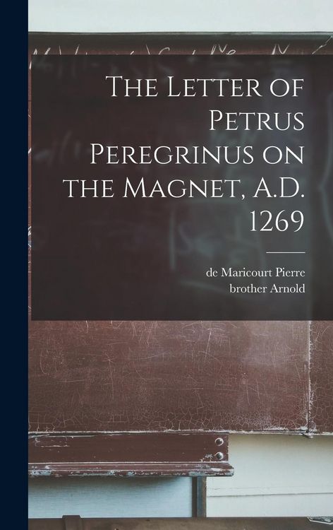 Produktbild: The Letter of Petrus Peregrinus on the Magnet, A.D. 1269