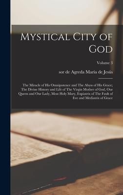 Produktbild: Mystical City of God: The Miracle of His Omnipotence and The Abyss of His Grace; The Divine History and Life of The Virgin Mother of God, ou