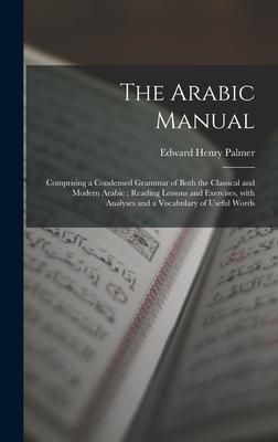 Produktbild: The Arabic Manual: Comprising a Condensed Grammar of Both the Classical and Modern Arabic; Reading Lessons and Exercises, With Analyses a