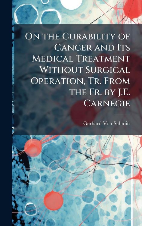 Produktbild: On the Curability of Cancer and Its Medical Treatment Without Surgical Operation, Tr. From the Fr. by J.E. Carnegie