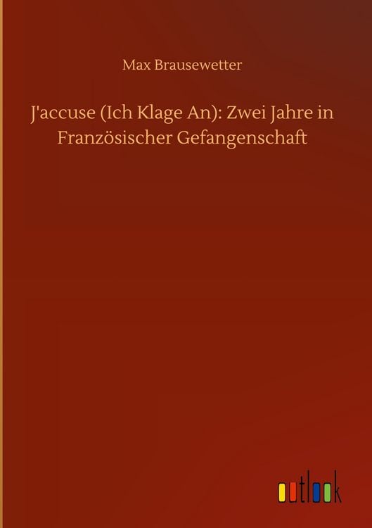 Produktbild: J'accuse (Ich Klage An): Zwei Jahre in Franz&ouml;sischer Gefangenschaft