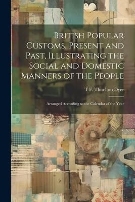 Produktbild: British Popular Customs, Present and Past, Illustrating the Social and Domestic Manners of the People