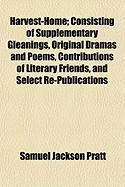 Produktbild: Harvest-Home; Consisting of Supplementary Gleanings, Original Dramas and Poems, Contributions of Literary Friends, and Select Re-Publications
