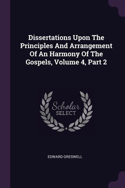Produktbild: Dissertations Upon The Principles And Arrangement Of An Harmony Of The Gospels, Volume 4, Part 2