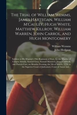 Produktbild: The Trial of William Wemms, James Hartegan, William M'Cauley, Hugh White, Matthew Killroy, William Warren, John Carrol, and Hugh Montgomery