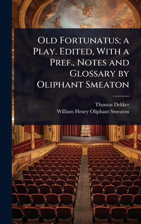 Produktbild: Old Fortunatus; a Play. Edited, With a Pref., Notes and Glossary by Oliphant Smeaton