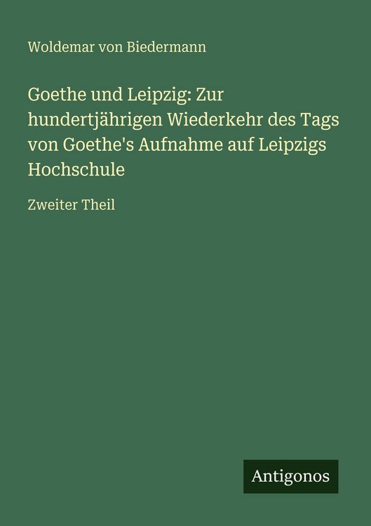 Produktbild: Goethe und Leipzig: Zur hundertj&auml;hrigen Wiederkehr des Tags von Goethe's Aufnahme auf Leipzigs Hochschule
