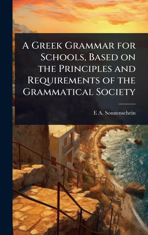 Produktbild: A Greek Grammar for Schools, Based on the Principles and Requirements of the Grammatical Society