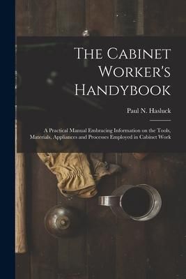 Produktbild: The Cabinet Worker's Handybook: a Practical Manual Embracing Information on the Tools, Materials, Appliances and Processes Employed in Cabinet Work