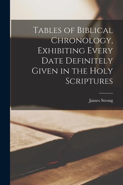 Produktbild: Tables of Biblical Chronology, Exhibiting Every Date Definitely Given in the Holy Scriptures