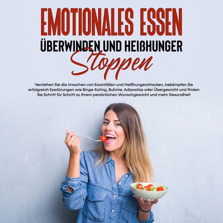 Produktbild: Emotionales Essen &uuml;berwinden und Hei&szlig;hunger stoppen: Verstehen Sie die Ursachen von Essanf&auml;llen und Hei&szlig;hungerattacken, bek&auml;mpfen Sie erfolgreich Essst&ouml;rungen und finden Sie Schritt f&uuml;r Schritt zu Ihrem pers&ouml;nlichen Wunschgewicht und mehr Gesundheit