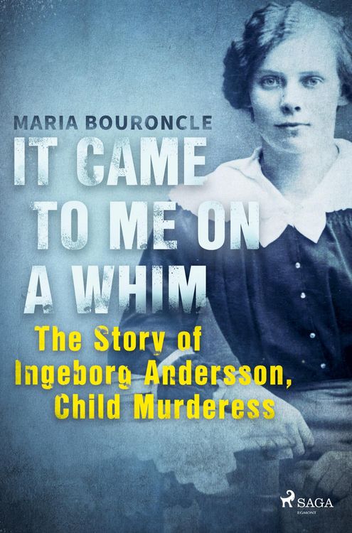 Produktbild: It Came to Me on a Whim - The Story of Ingeborg Andersson, Child Murderess